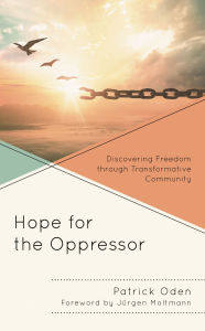 Title: Hope for the Oppressor: Discovering Freedom through Transformative Community, Author: Patrick Oden
