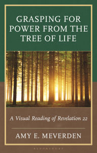 Download free epub textbooks Grasping for Power from the Tree of Life: A Visual Reading of Revelation 22 by Amy E. Meverden