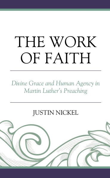 The Work of Faith: Divine Grace and Human Agency Martin Luther's Preaching