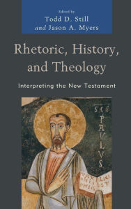 Title: Rhetoric, History, and Theology: Interpreting the New Testament, Author: Todd D. Still