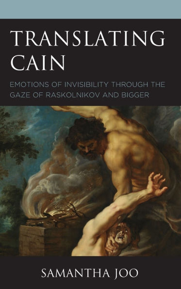 Translating Cain: Emotions of Invisibility through the Gaze Raskolnikov and Bigger