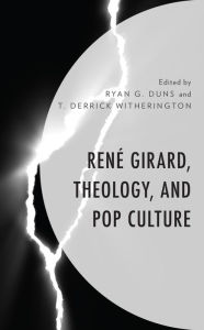 Title: René Girard, Theology, and Pop Culture, Author: Ryan G. Duns