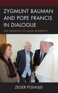 Title: Zygmunt Bauman and Pope Francis in Dialogue: The Labyrinth of Liquid Modernity, Author: Zeger Polhuijs