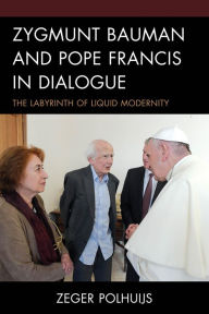 Title: Zygmunt Bauman and Pope Francis in Dialogue: The Labyrinth of Liquid Modernity, Author: Zeger Polhuijs