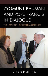 Title: Zygmunt Bauman and Pope Francis in Dialogue: The Labyrinth of Liquid Modernity, Author: Zeger Polhuijs