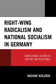 Title: Right-Wing Radicalism and National Socialism in Germany: Confessional Factors in Support and Resistance, Author: Ingvar Kolden