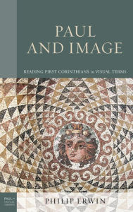 Title: Paul and Image: Reading First Corinthians in Visual Terms, Author: Philip Erwin