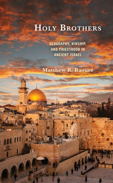 Holy Brothers: Geography, Kinship, and Priesthood Ancient Israel