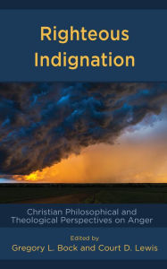 Title: Righteous Indignation: Christian Philosophical and Theological Perspectives on Anger, Author: Gregory L. Bock University of Texas at Ty