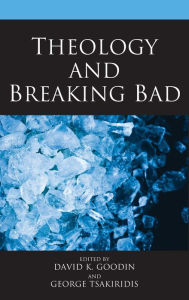 Title: Theology and Breaking Bad, Author: David K. Goodin McGill School of Religious Studies and the Institut de Theologie Orthodoxe