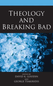 Title: Theology and Breaking Bad, Author: David K. Goodin McGill School of Religious Studies and the Institut de Theologie Orthodoxe