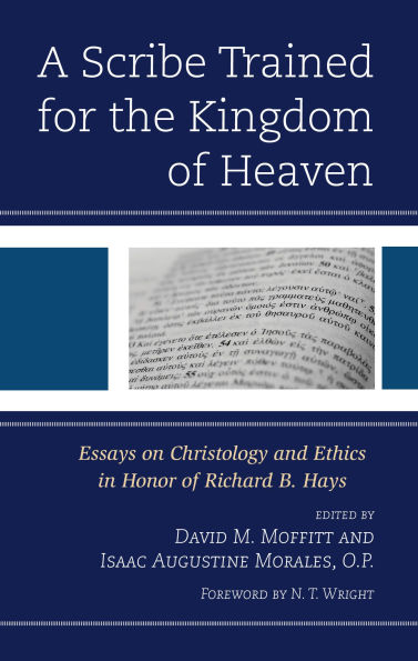 A Scribe Trained for the Kingdom of Heaven: Essays on Christology and Ethics Honor Richard B. Hays