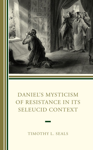 Daniel's Mysticism of Resistance Its Seleucid Context