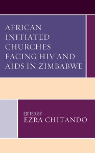 Title: African Initiated Churches Facing HIV and AIDS in Zimbabwe, Author: Ezra Chitando University of Zimbabwe and World Council of Churches