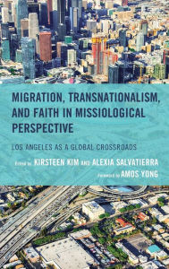 Title: Migration, Transnationalism, and Faith in Missiological Perspective: Los Angeles as a Global Crossroads, Author: Kirsteen Kim Fuller Theological Semina