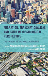 Title: Migration, Transnationalism, and Faith in Missiological Perspective: Los Angeles as a Global Crossroads, Author: Kirsteen Kim Fuller Theological Semina