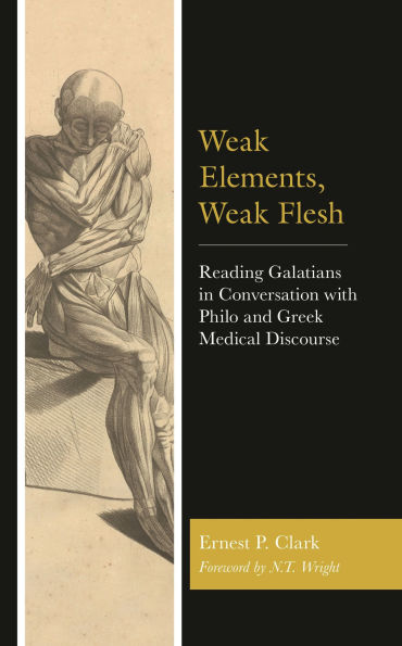 Weak Elements, Flesh: Reading Galatians Conversation with Philo and Greek Medical Discourse
