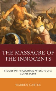 Title: The Massacre of the Innocents: Studies in the Cultural Afterlife of a Gospel Scene, Author: Warren Carter Phillips Theological Semi