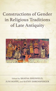 Title: Constructions of Gender in Religious Traditions of Late Antiquity, Author: Shayna Sheinfeld