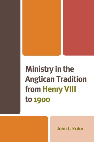 Ministry the Anglican Tradition from Henry VIII to 1900