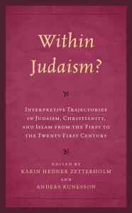 Title: Within Judaism? Interpretive Trajectories in Judaism, Christianity, and Islam from the First to the Twenty-First Century, Author: Karin Hedner Zetterholm
