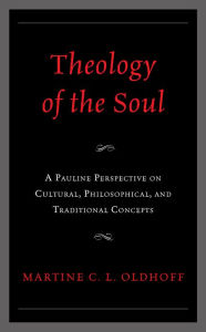 Title: Theology of the Soul: A Pauline Perspective on Cultural, Philosophical, and Traditional Concepts, Author: Martine C. L. Oldhoff
