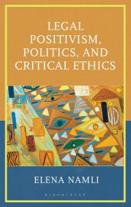 Title: Legal Positivism, Politics, and Critical Ethics, Author: Elena Namli