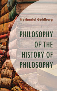 Title: Philosophy of the History of Philosophy, Author: Nathaniel Goldberg