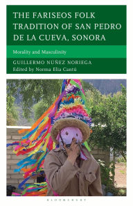 Title: The Fariseos Folk Tradition of San Pedro de la Cueva, Sonora: Morality and Masculinity, Author: Guillermo Núñez Noriega