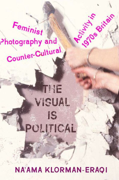 The Visual Is Political: Feminist Photography and Countercultural Activity 1970s Britain