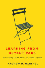 Epub ebooks free downloads Learning from Bryant Park: Revitalizing Cities, Towns, and Public Spaces 9781978802438 CHM iBook MOBI by Andrew M. Manshel English version