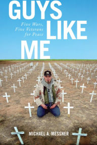 Title: Guys Like Me: Five Wars, Five Veterans for Peace, Author: Michael A. Messner