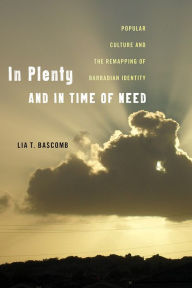 Title: In Plenty and in Time of Need: Popular Culture and the Remapping of Barbadian Identity, Author: Lia T. Bascomb