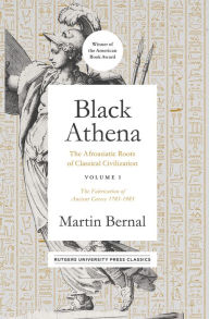 Title: Black Athena: The Afroasiatic Roots of Classical Civilization Volume I: The Fabrication of Ancient Greece 1785-1985, Author: Martin Bernal