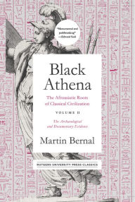 Title: Black Athena: The Afroasiatic Roots of Classical Civilization Volume II: The Archaeological and Documentary Evidence, Author: Martin Bernal