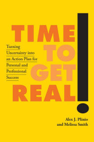 Title: Time to Get Real!: Turning Uncertainty into an Action Plan for Personal and Professional Success, Author: Alex J. Plinio