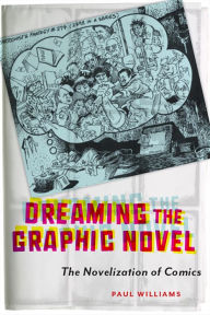 Title: Dreaming the Graphic Novel: The Novelization of Comics, Author: Paul Williams