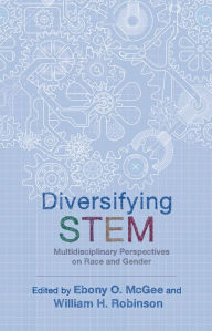 Title: Diversifying STEM: Multidisciplinary Perspectives on Race and Gender, Author: Ebony O. McGee