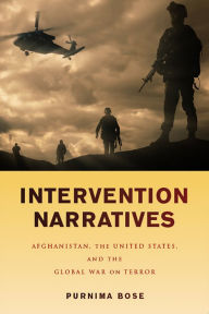 Title: Intervention Narratives: Afghanistan, the United States, and the Global War on Terror, Author: Purnima Bose