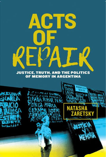 Acts of Repair: Justice, Truth, and the Politics Memory Argentina