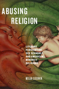 Latest eBooks Abusing Religion: Literary Persecution, Sex Scandals, and American Minority Religions 9781978807785