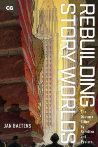 Title: Rebuilding Story Worlds: The Obscure Cities by Schuiten and Peeters, Author: Jan Baetens