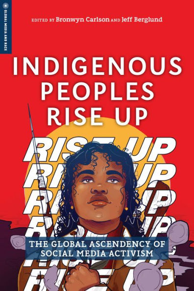 Indigenous Peoples Rise Up: The Global Ascendency of Social Media Activism