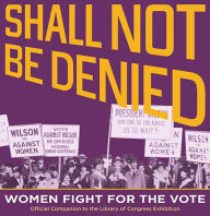 Title: Shall Not Be Denied: Women Fight for the Vote, Author: Library of Library of Congress