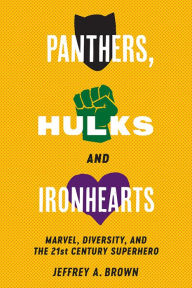 Title: Panthers, Hulks and Ironhearts: Marvel, Diversity and the 21st Century Superhero, Author: Jeffrey A. Brown