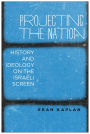 Projecting the Nation: History and Ideology on the Israeli Screen