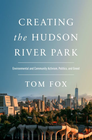 Creating the Hudson River Park: Environmental and Community Activism, Politics, Greed