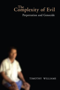 Title: The Complexity of Evil: Perpetration and Genocide, Author: Timothy Williams