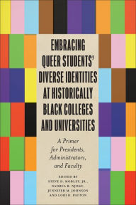 Title: Embracing Queer Students' Diverse Identities at Historically Black Colleges and Universities: A Primer for Presidents, Administrators, and Faculty, Author: Steve D. Mobley Jr. PhD