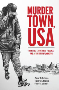 Download free ebooks for iphone Murder Town, USA: Homicide, Structural Violence, and Activism in Wilmington by Yasser Arafat Payne, Brooklynn K. Hitchens, Darryl L. Chambers